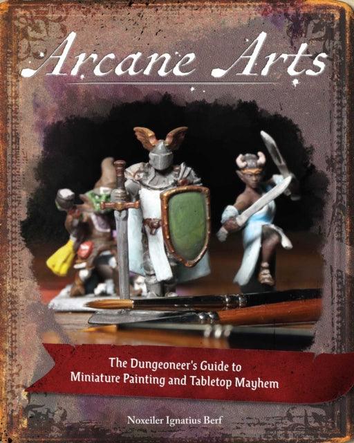 Arcane Arts : The Dungeoneer's Guide to Miniature Painting and Tabletop Mayhem - Mini Megastore